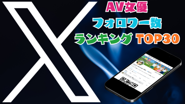 AV(セクシー)女優のXフォロワーランキング TOP30